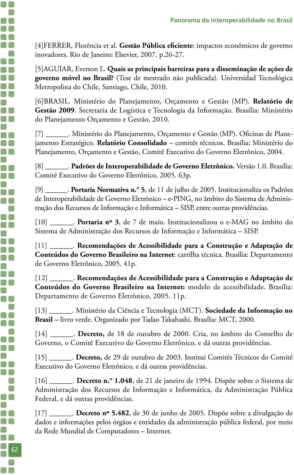 Ministério do Planejamento, Orçamento e Gestão (MP). Relatório de Gestão 2009. Secretaria de Logística e Tecnologia da Informação. Brasília: Ministério do Planejamento Orçamento e Gestão, 2010. [7].