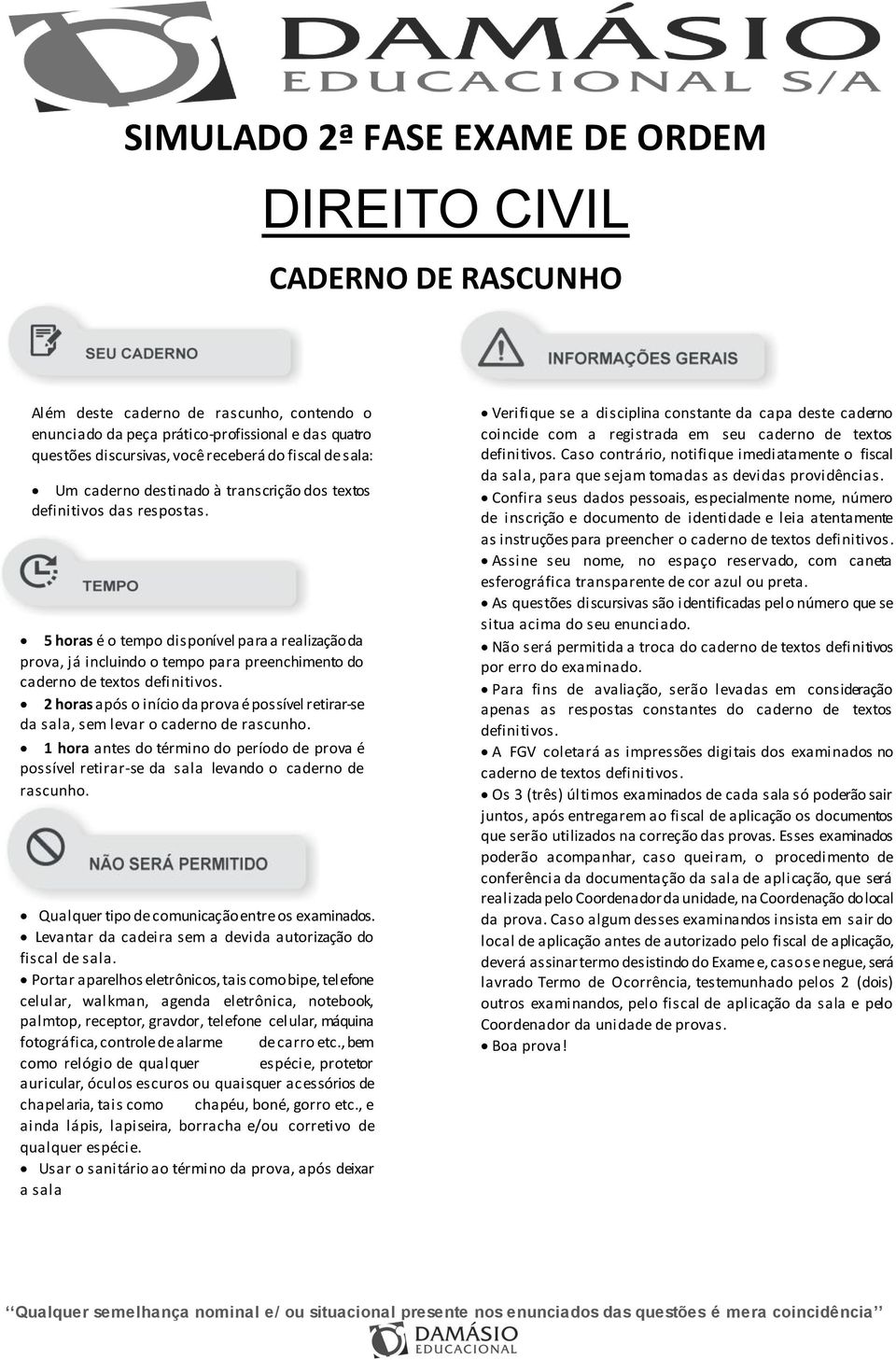 5 horas é o tempo disponível para a realização da prova, já incluindo o tempo para preenchimento do caderno de textos definitivos.