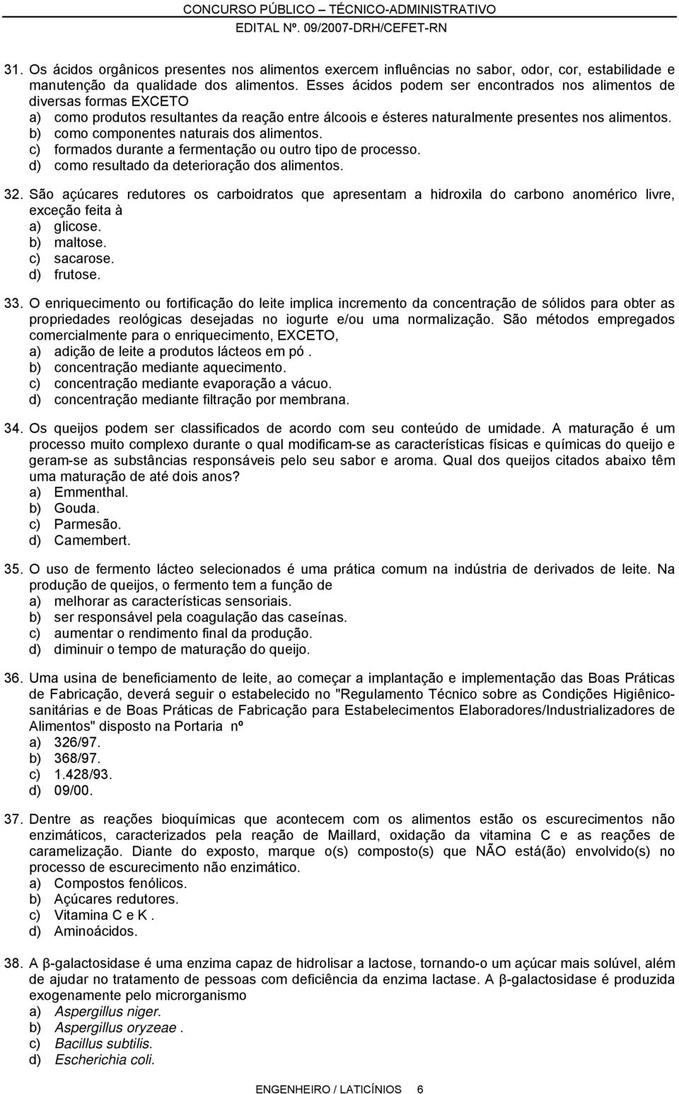 b) como componentes naturais dos alimentos. c) formados durante a fermentação ou outro tipo de processo. d) como resultado da deterioração dos alimentos. 32.