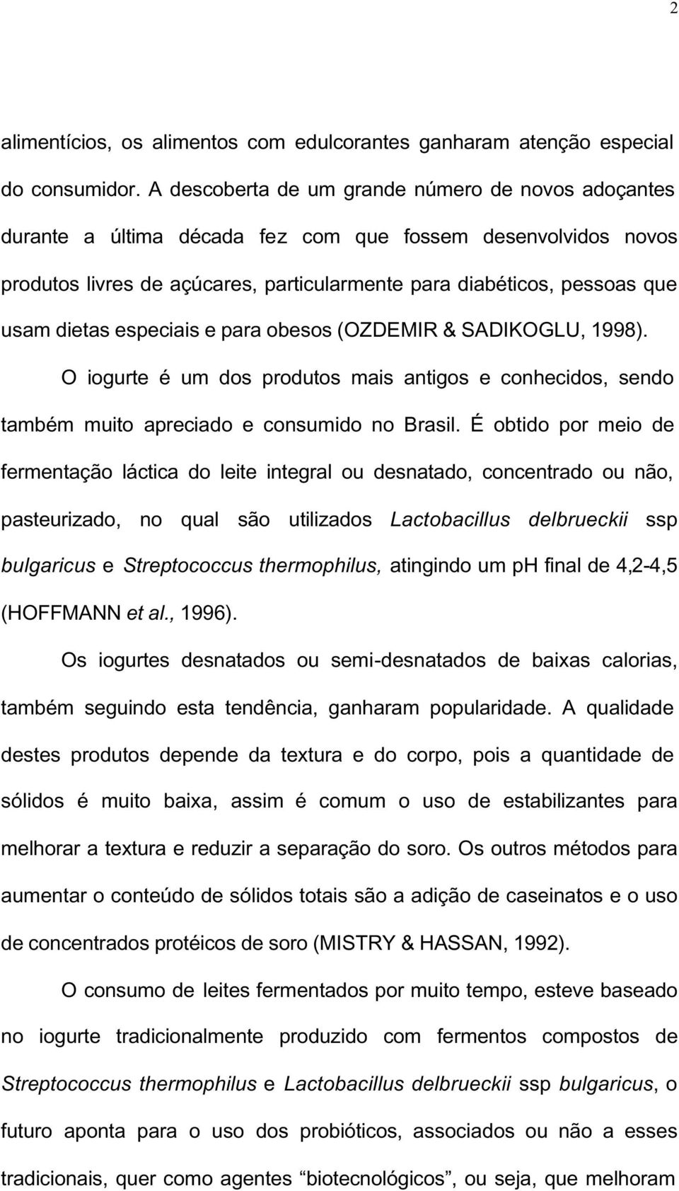 dietas especiais e para obesos (OZDEMIR & SADIKOGLU, 1998). O iogurte é um dos produtos mais antigos e conhecidos, sendo também muito apreciado e consumido no Brasil.