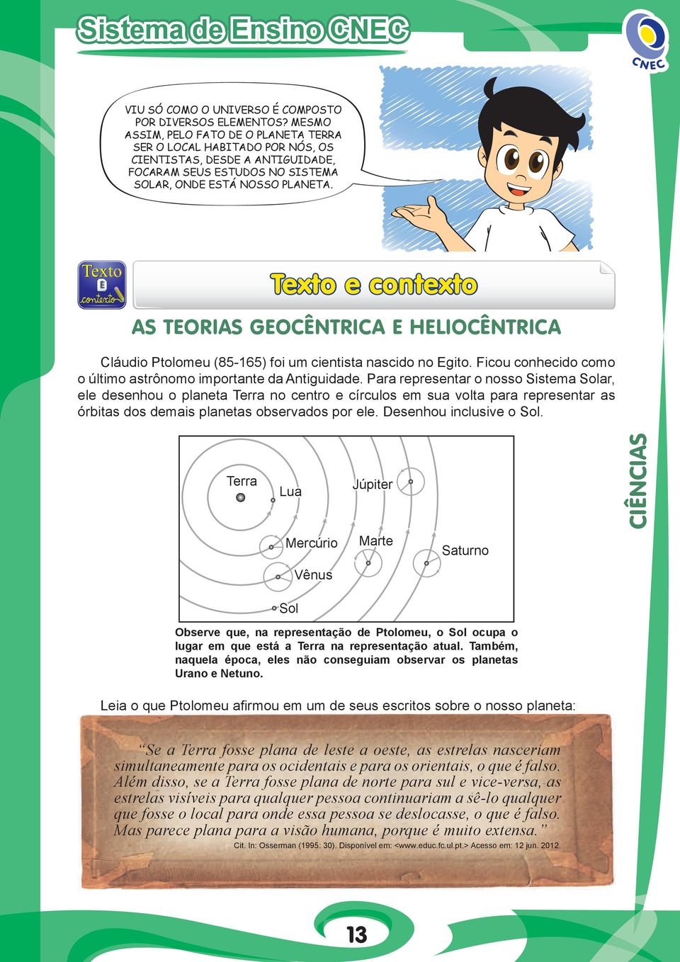 Texto e contexto AS TEORIAS GEOCÊNTRICA E HELIOCÊNTRICA Cláudio Ptolomeu (85-165) foi um cientista nascido no Egito. Ficou conhecido como o último astrônomo importante da Antiguidade.