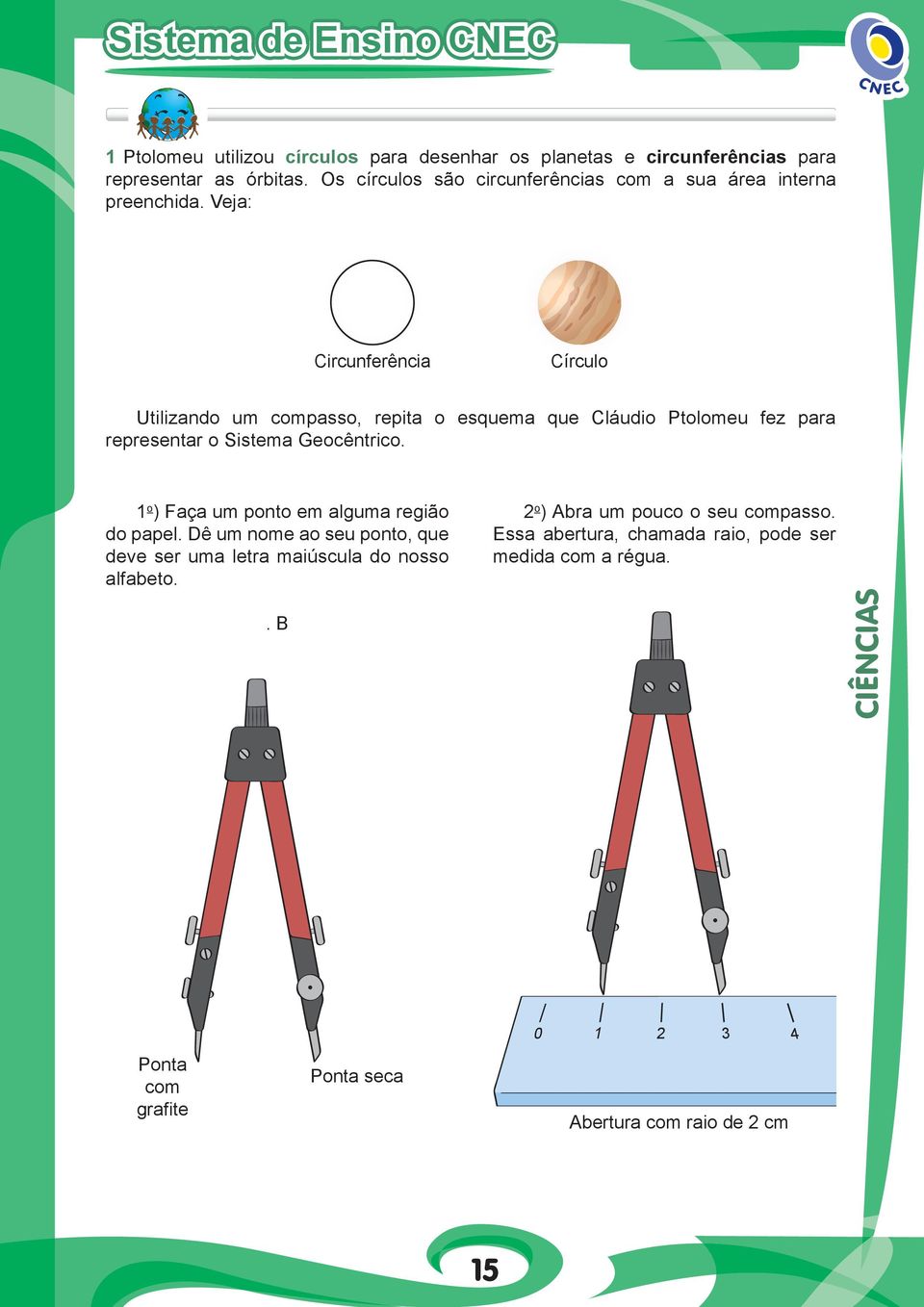 Veja: Circunferência Círculo Utilizando um compasso, repita o esquema que Cláudio Ptolomeu fez para representar o Sistema Geocêntrico.