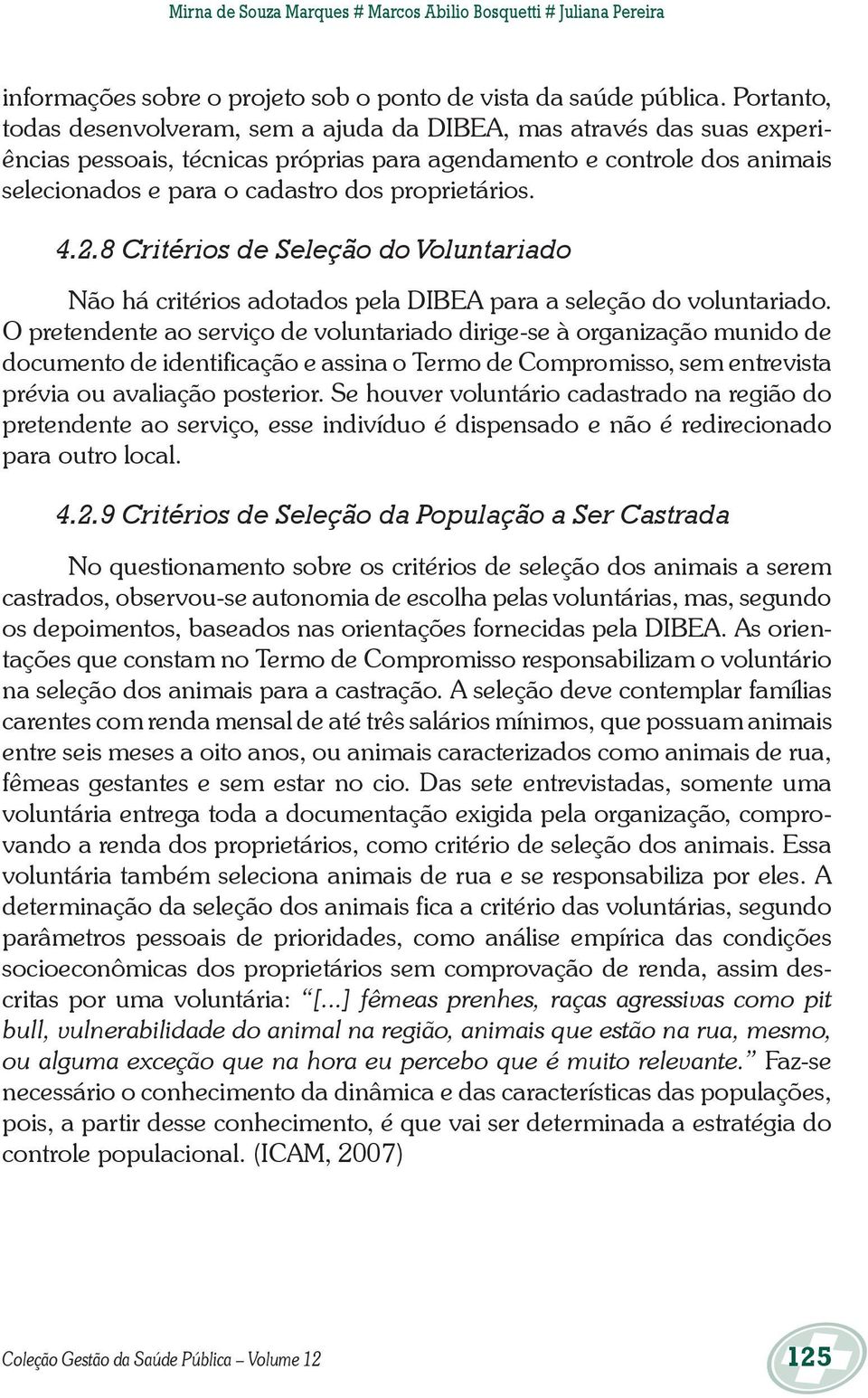 proprietários. 4.2.8 Critérios de Seleção do Voluntariado Não há critérios adotados pela DIBEA para a seleção do voluntariado.