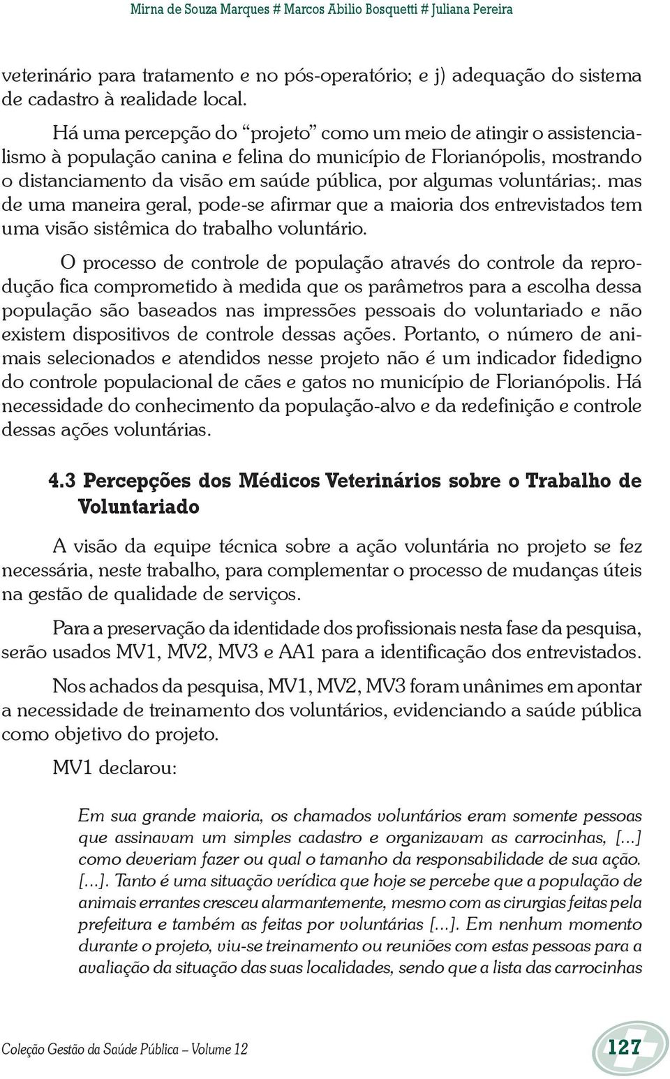 voluntárias;. mas de uma maneira geral, pode-se afirmar que a maioria dos entrevistados tem uma visão sistêmica do trabalho voluntário.