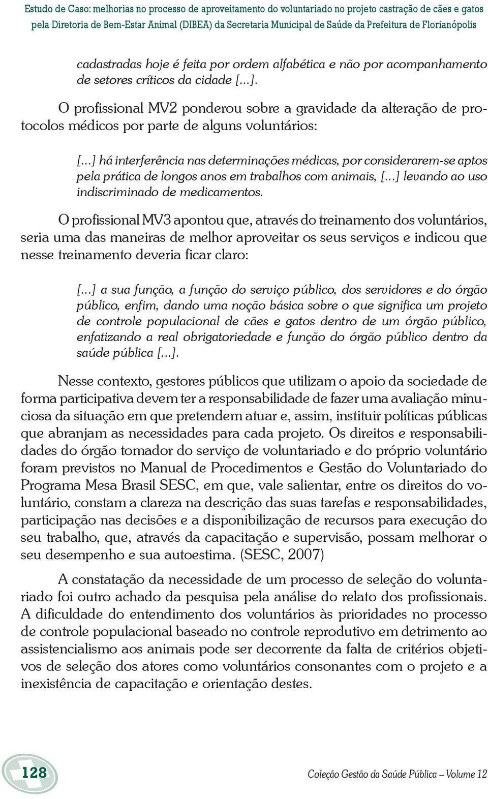 O profissional MV2 ponderou sobre a gravidade da alteração de protocolos médicos por parte de alguns voluntários: [.