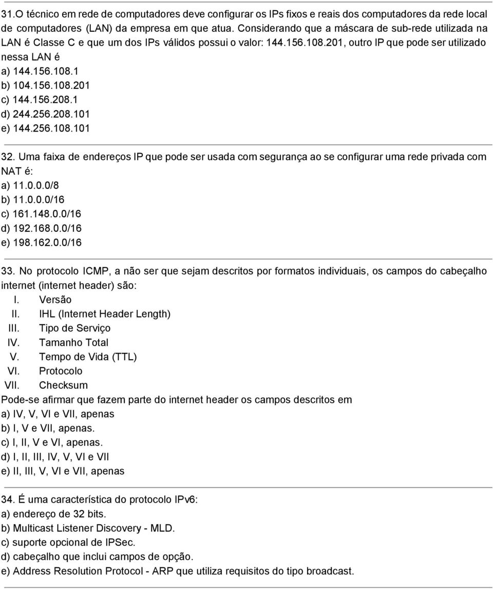 156.208.1 d) 244.256.208.101 e) 144.256.108.101 32. Uma faixa de endereços IP que pode ser usada com segurança ao se configurar uma rede privada com NAT é: a) 11.0.0.0/8 b) 11.0.0.0/16 c) 161.148.0.0/16 d) 192.