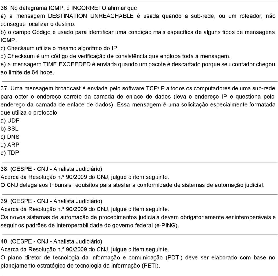 d) Checksum é um código de verificação de consistência que engloba toda a mensagem. e) a mensagem TIME EXCEEDED é enviada quando um pacote é descartado porque seu contador chegou ao limite de 64 hops.