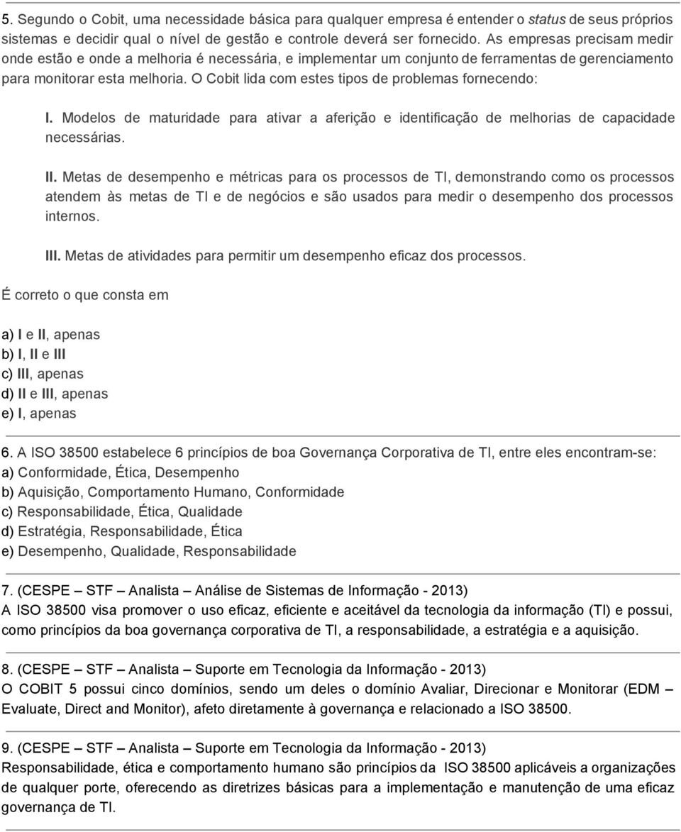 O Cobit lida com estes tipos de problemas fornecendo: I. Modelos de maturidade para ativar a aferição e identificação de melhorias de capacidade necessárias. II.