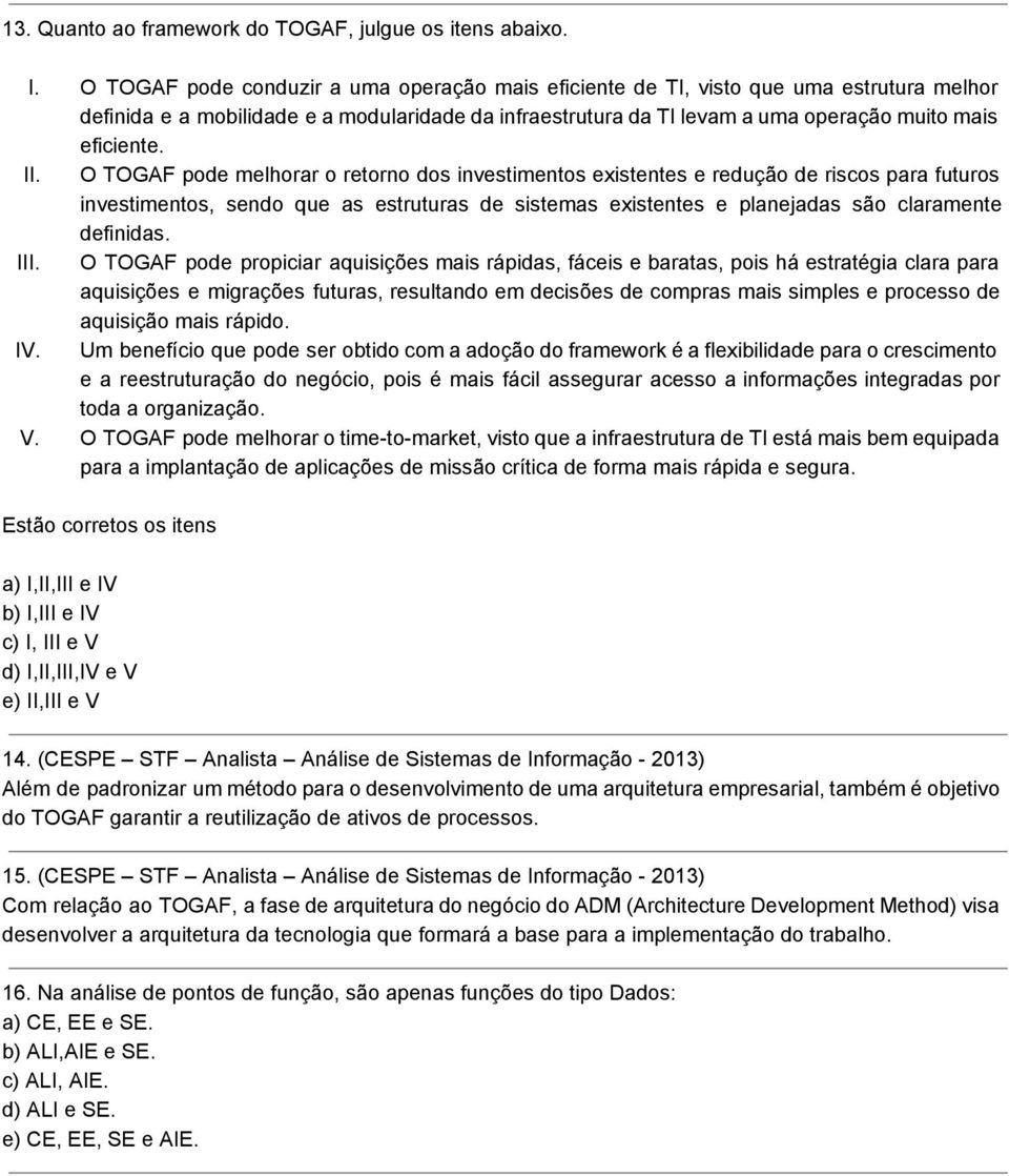II. O TOGAF pode melhorar o retorno dos investimentos existentes e redução de riscos para futuros investimentos, sendo que as estruturas de sistemas existentes e planejadas são claramente definidas.