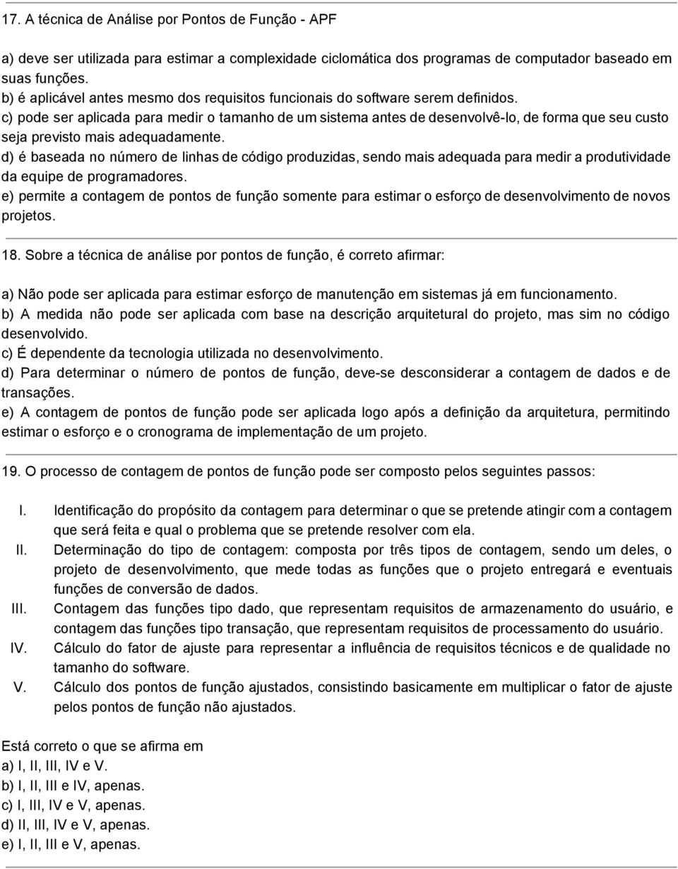 c) pode ser aplicada para medir o tamanho de um sistema antes de desenvolvê lo, de forma que seu custo seja previsto mais adequadamente.