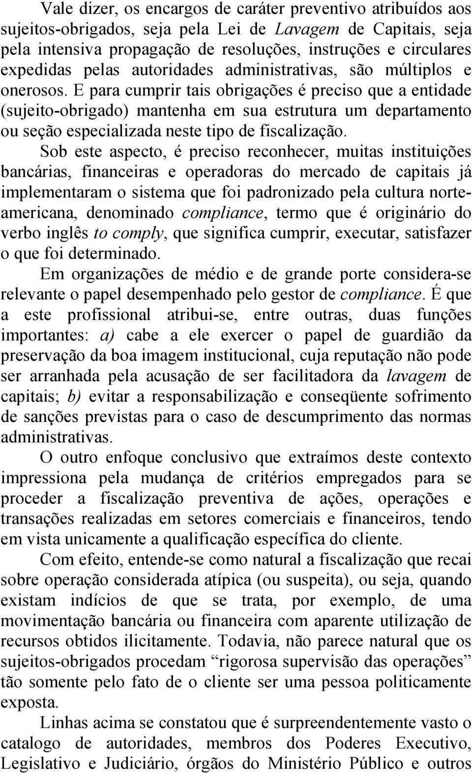 E para cumprir tais obrigações é preciso que a entidade (sujeito-obrigado) mantenha em sua estrutura um departamento ou seção especializada neste tipo de fiscalização.