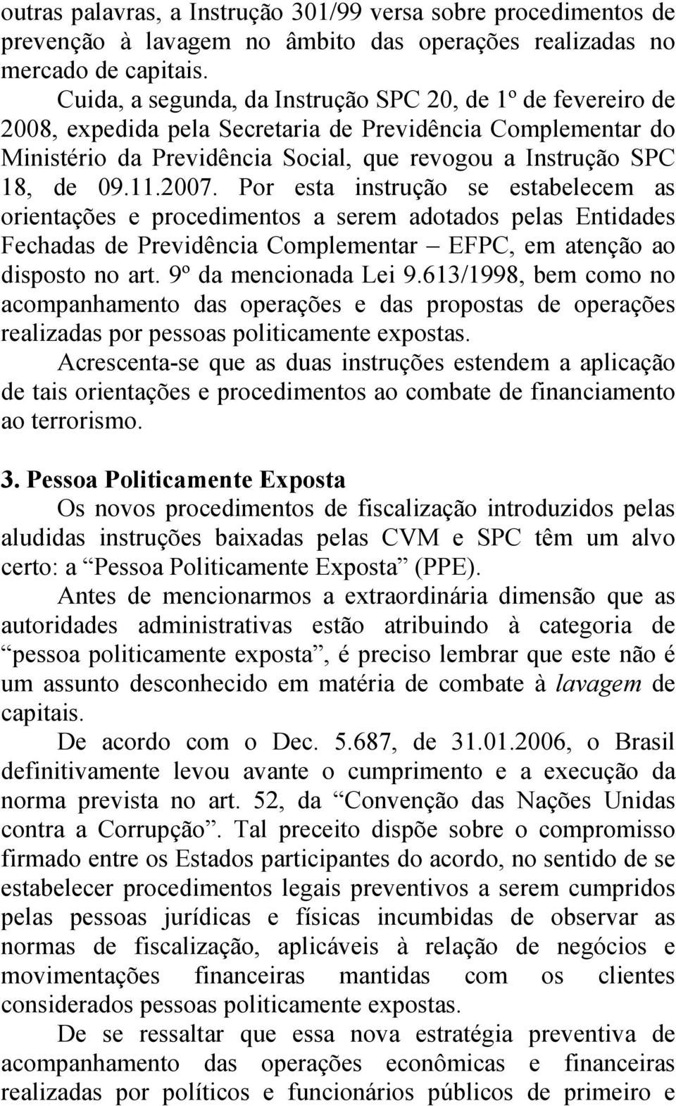 2007. Por esta instrução se estabelecem as orientações e procedimentos a serem adotados pelas Entidades Fechadas de Previdência Complementar EFPC, em atenção ao disposto no art.