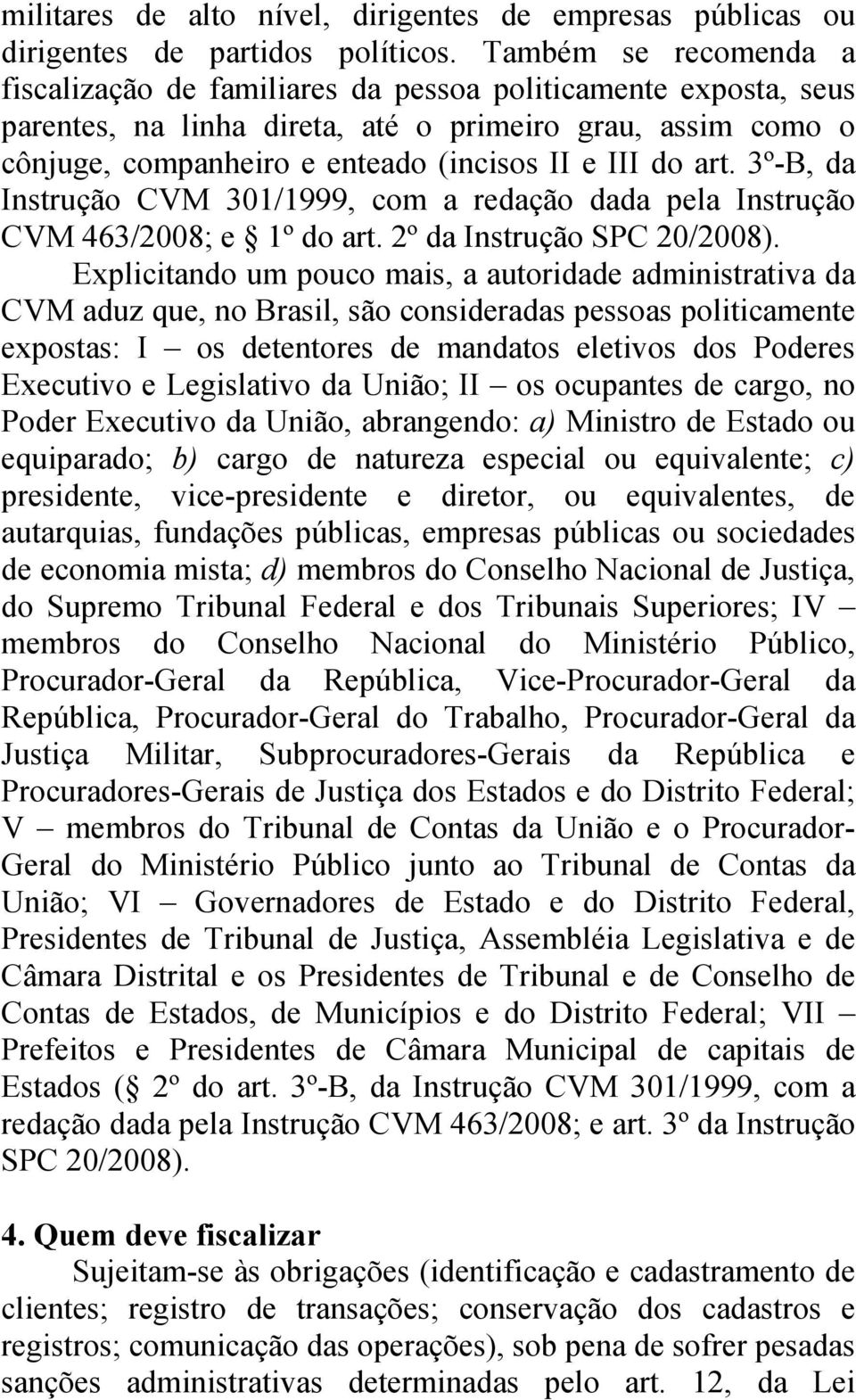 art. 3º-B, da Instrução CVM 301/1999, com a redação dada pela Instrução CVM 463/2008; e 1º do art. 2º da Instrução SPC 20/2008).