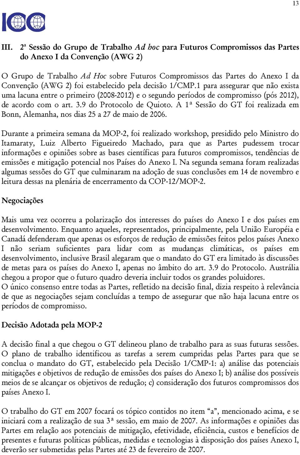 (AWG 2) foi estabelecido pela decisão 1/CMP.1 para assegurar que não exista uma lacuna entre o primeiro (2008-2012) e o segundo períodos de compromisso (pós 2012), de acordo com o art. 3.