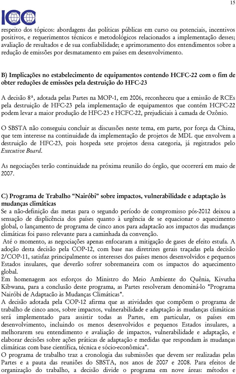 B) Implicações no estabelecimento de equipamentos contendo HCFC-22 com o fim de obter reduções de emissões pela destruição do HFC-23 A decisão 8ª, adotada pelas Partes na MOP-1, em 2006, reconheceu