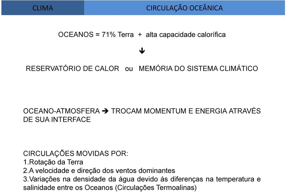 CIRCULAÇÕES MOVIDAS POR: 1.Rotação da Terra 2.A velocidade e direção dos ventos dominantes 3.