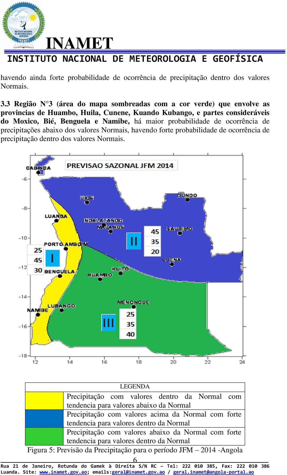 probabilidade de ocorrência de precipitações abaixo dos valores Normais, havendo forte probabilidade de ocorrência de precipitação dentro dos valores Normais.