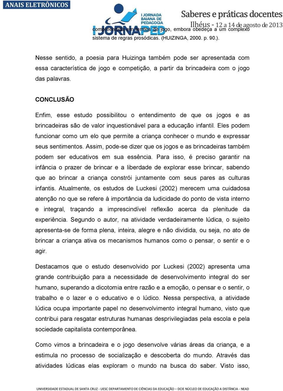 CONCLUSÃO Enfim, esse estudo possibilitou o entendimento de que os jogos e as brincadeiras são de valor inquestionável para a educação infantil.