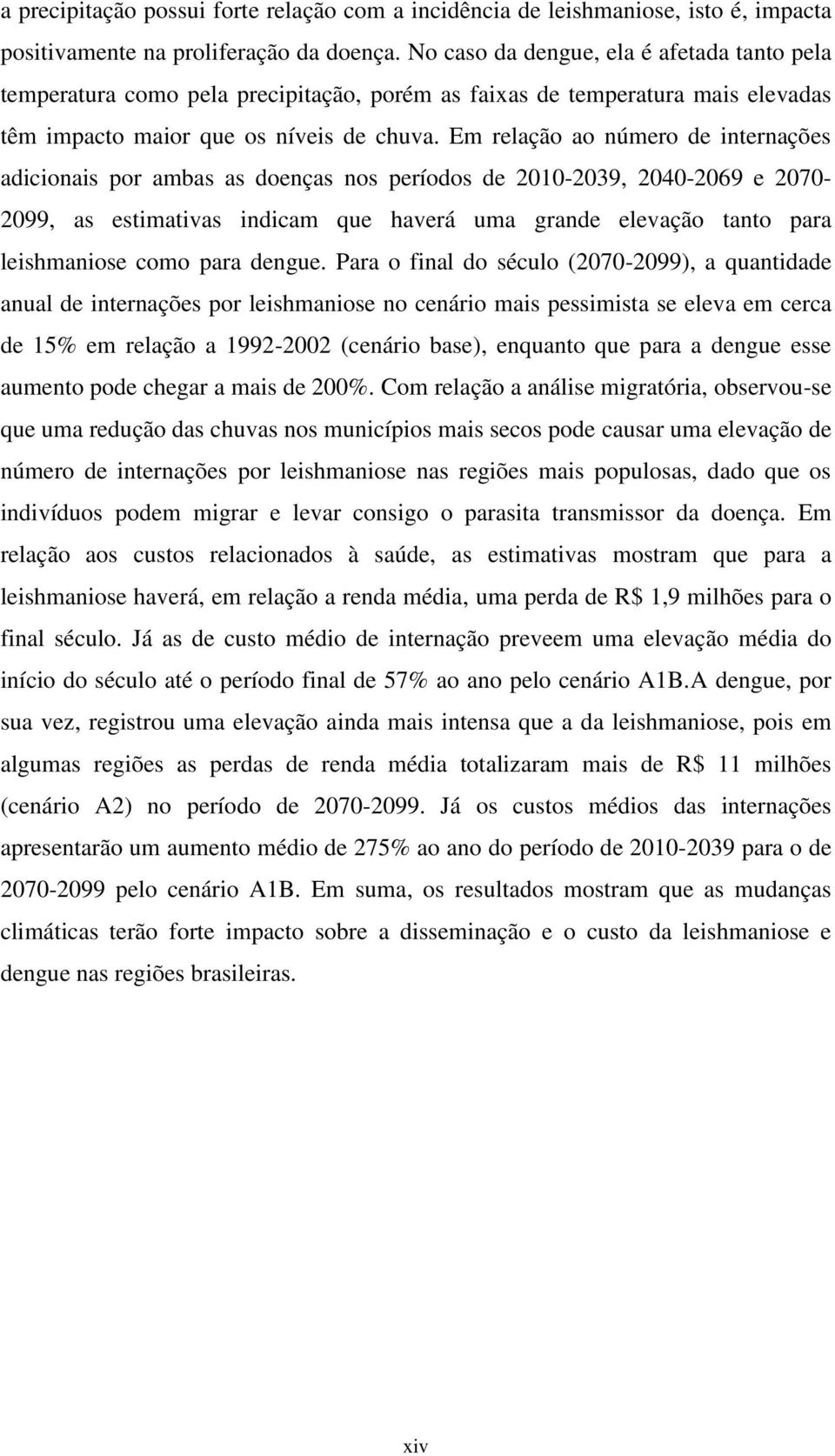 Em relação ao número de internações adicionais por ambas as doenças nos períodos de 2010-2039, 2040-2069 e 2070-2099, as estimativas indicam que haverá uma grande elevação tanto para leishmaniose