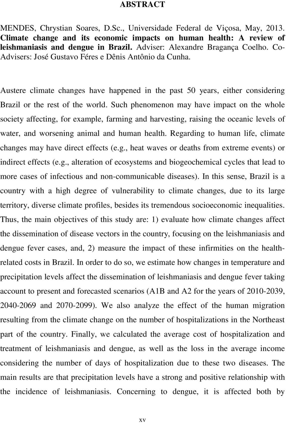 Austere climate changes have happened in the past 50 years, either considering Brazil or the rest of the world.