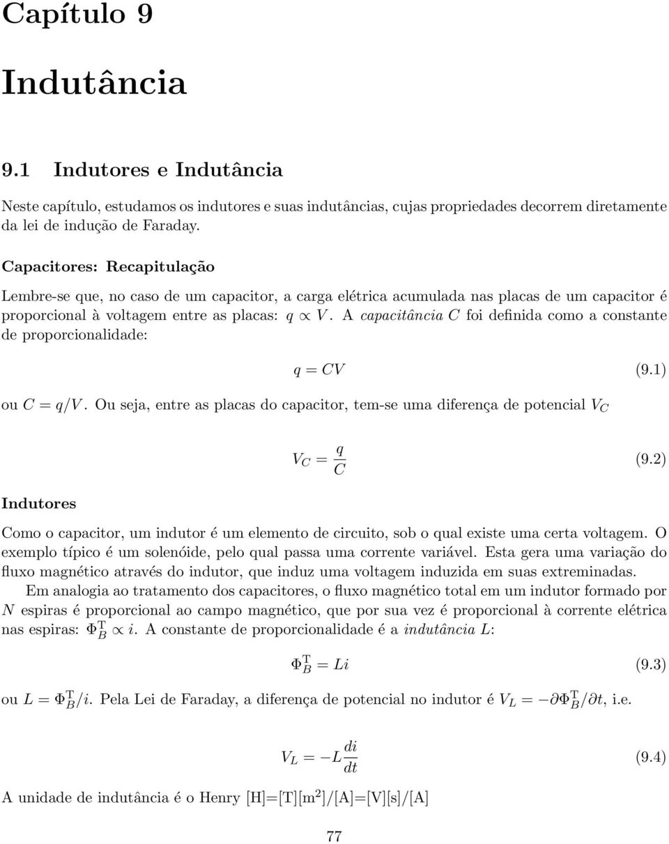 A cpcitânci C foi definid como constnte de proporcionidde: q = CV 9.1) ou C = q/v. Ou sej, entre s pcs do cpcitor, tem-se um diferenç de potenci V C V C = q C 9.