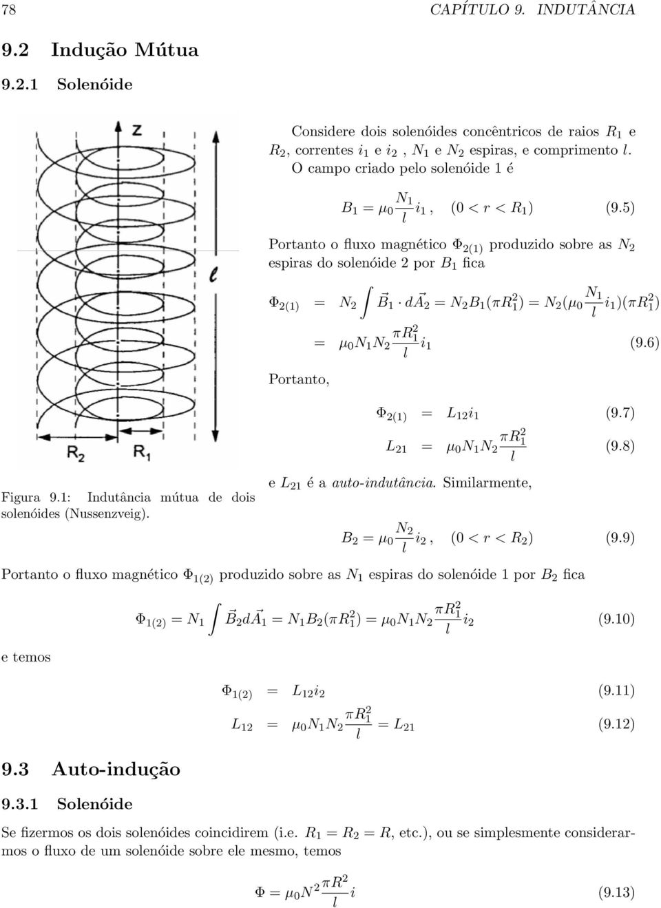 5) Portnto o fuxo mgnético Φ 1) produzido sobre s N espirs do soenóide por B 1 fic Φ 1) = N B 1 da = N B 1 πr1) N 1 = N µ i 1)πR1) Portnto, πr1 = µ N 1 N i 1 9.6) Φ 1) = L 1 i 1 9.