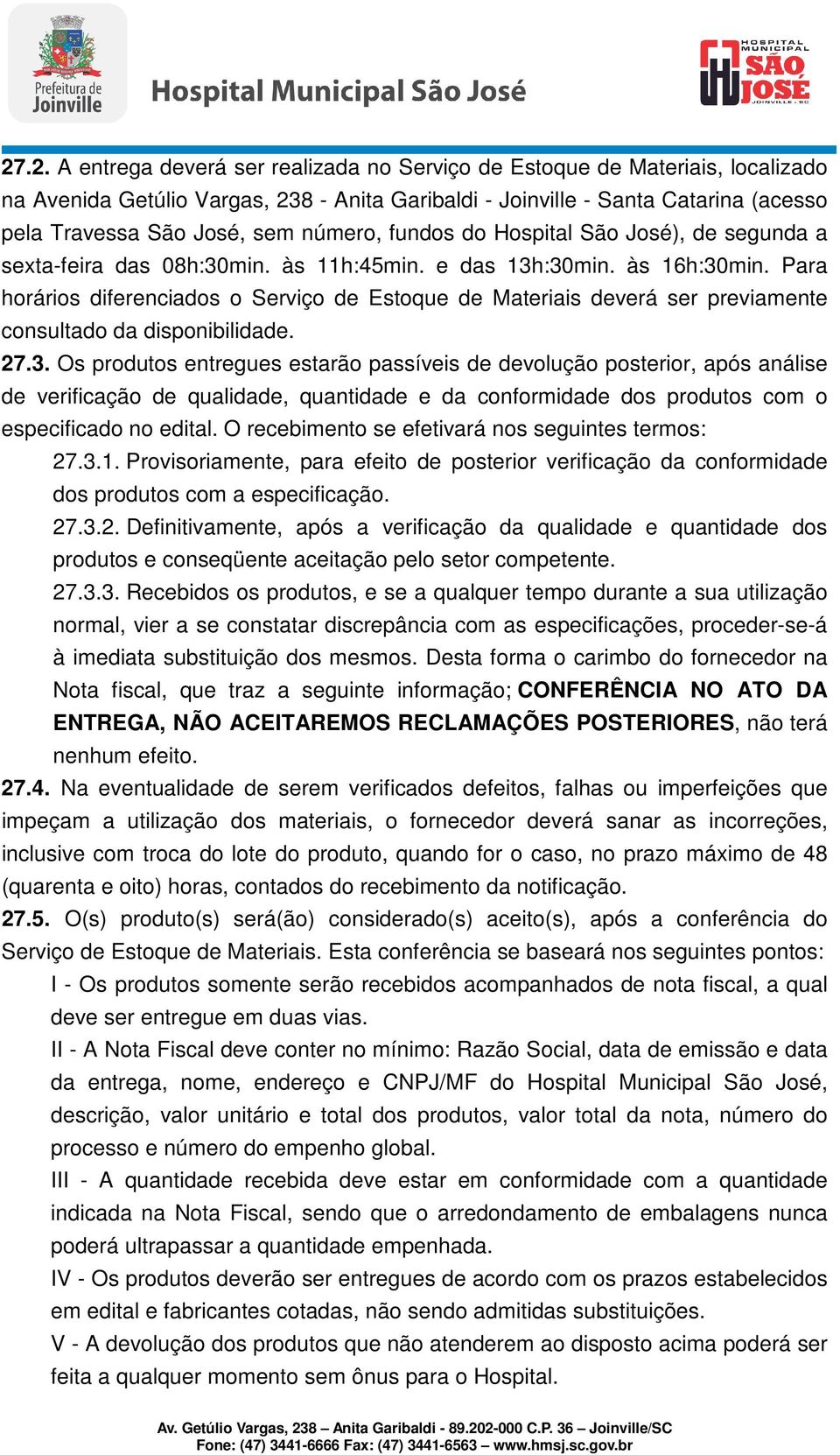 Para horários diferenciados o Serviço de Estoque de Materiais deverá ser previamente consultado da disponibilidade. 27.3.