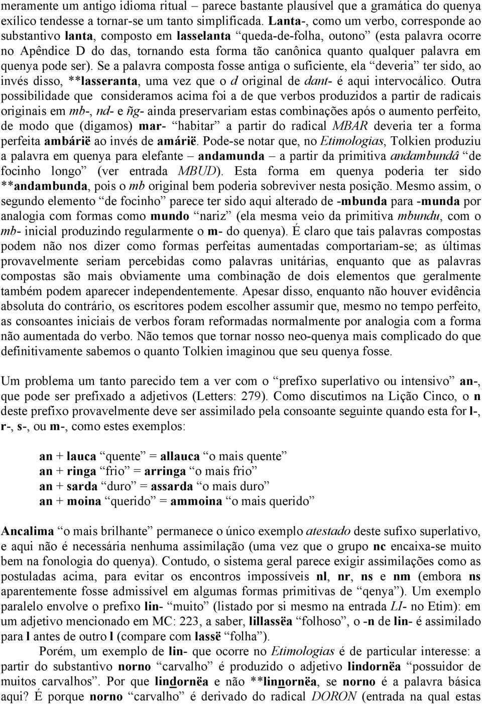 palavra em quenya pode ser). Se a palavra composta fosse antiga o suficiente, ela deveria ter sido, ao invés disso, **lasseranta, uma vez que o d original de dant- é aqui intervocálico.