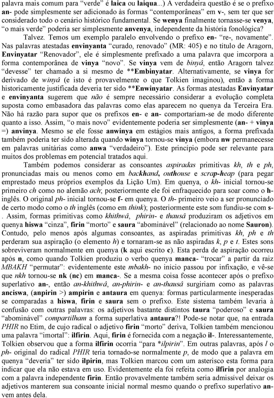 Se wenya finalmente tornasse-se venya, o mais verde poderia ser simplesmente anvenya, independente da história fonológica? Talvez. Temos um exemplo paralelo envolvendo o prefixo en- re-, novamente.