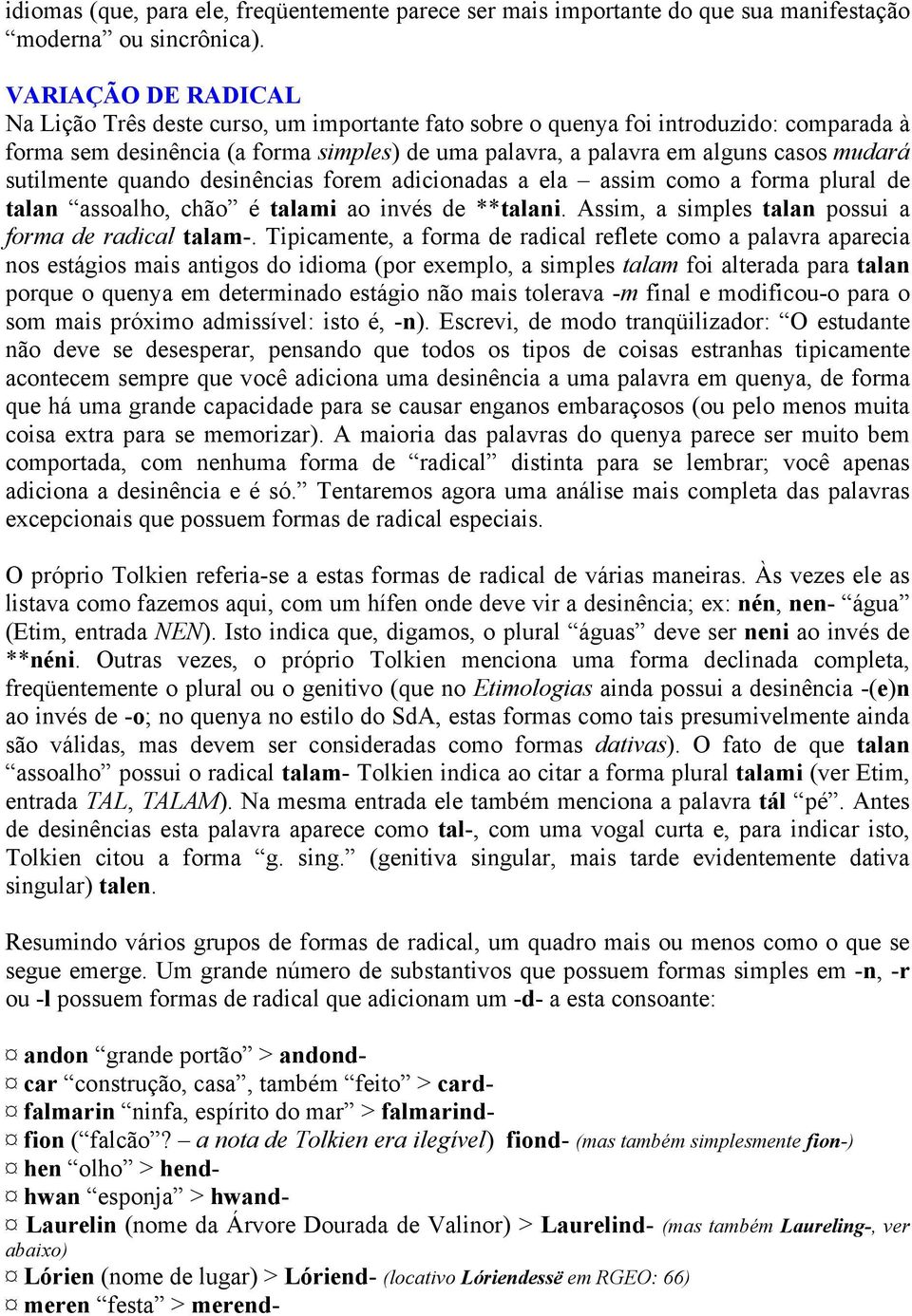 sutilmente quando desinências forem adicionadas a ela assim como a forma plural de talan assoalho, chão é talami ao invés de **talani. Assim, a simples talan possui a forma de radical talam-.