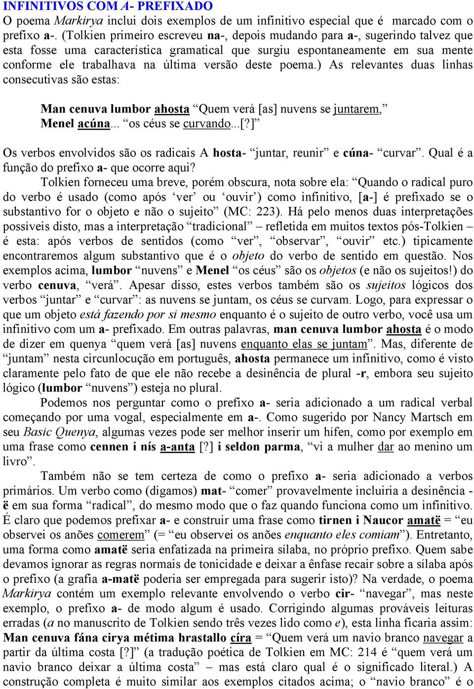 deste poema.) As relevantes duas linhas consecutivas são estas: Man cenuva lumbor ahosta Quem verá [as] nuvens se juntarem, Menel acúna... os céus se curvando...[?] Os verbos envolvidos são os radicais A hosta- juntar, reunir e cúna- curvar.