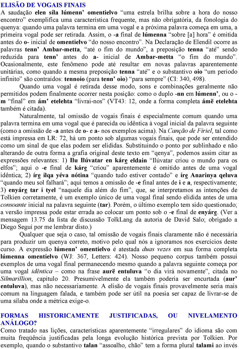 Assim, o -a final de lúmenna sobre [a] hora é omitida antes do o- inicial de omentielvo do nosso encontro.