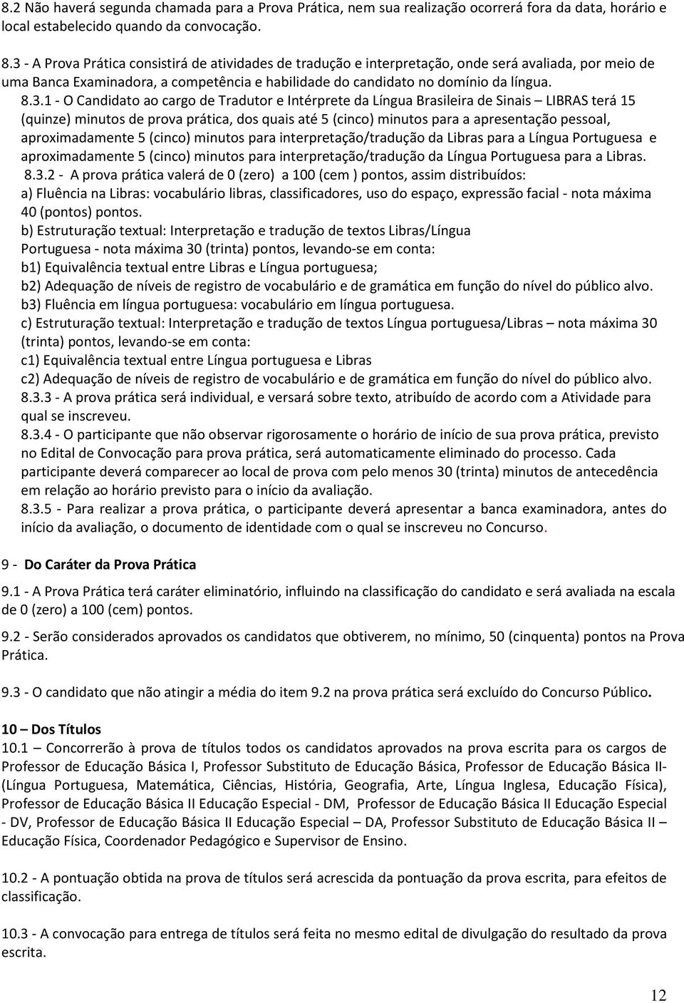 O Candidato ao cargo de Tradutor e Intérprete da Língua Brasileira de Sinais LIBRAS terá 15 (quinze) minutos de prova prática, dos quais até 5 (cinco) minutos para a apresentação pessoal,