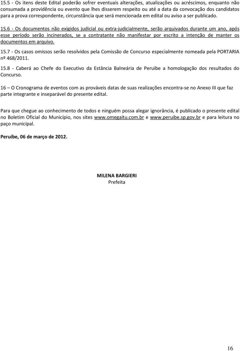 6 - Os documentos não exigidos judicial ou extra-judicialmente, serão arquivados durante um ano, após esse período serão incinerados, se a contratante não manifestar por escrito a intenção de manter