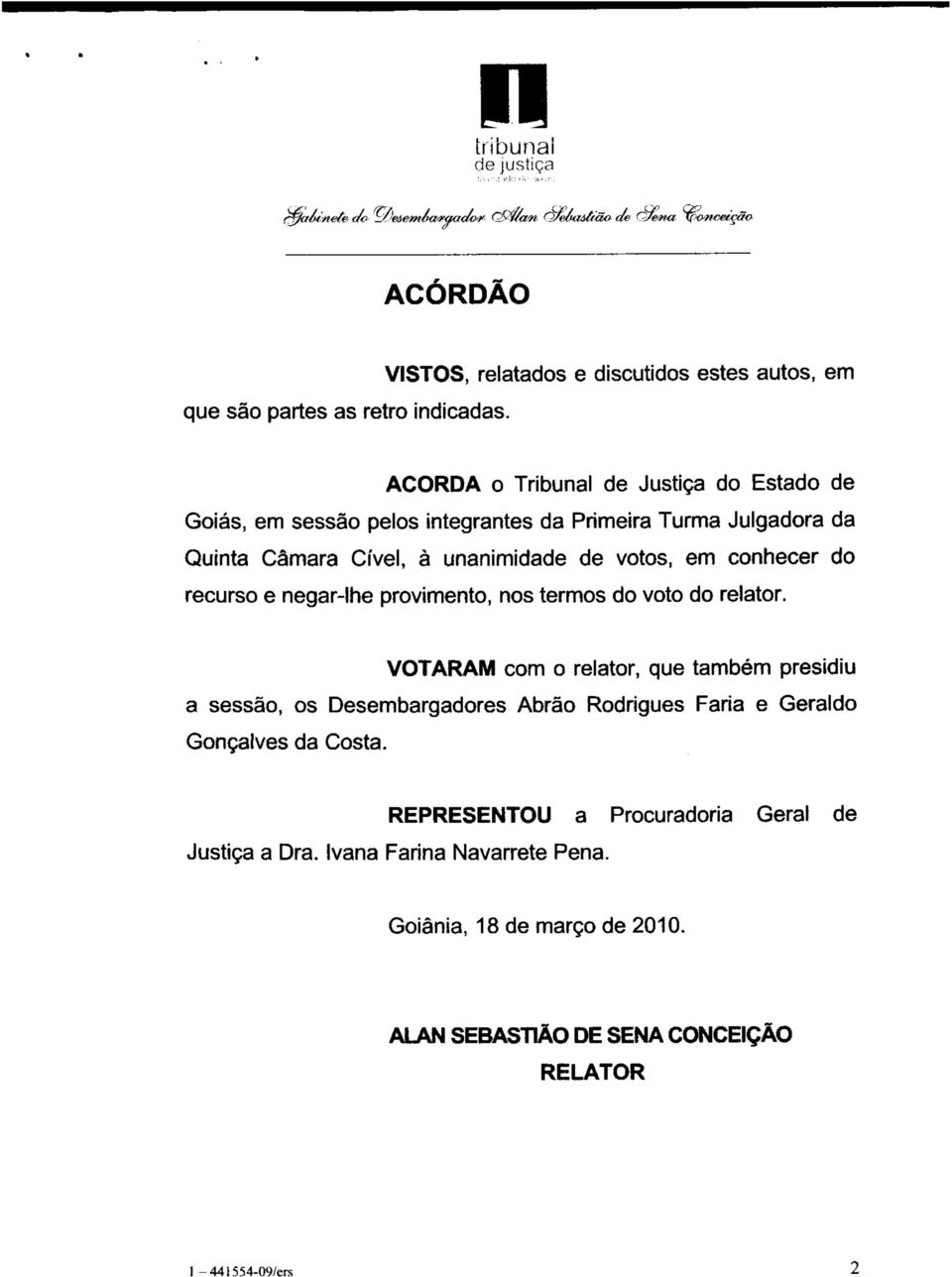 Câmara Cível, à unanimidade de votos, em conhecer do recurso e negar-lhe provimento, nos termos do voto do relator.