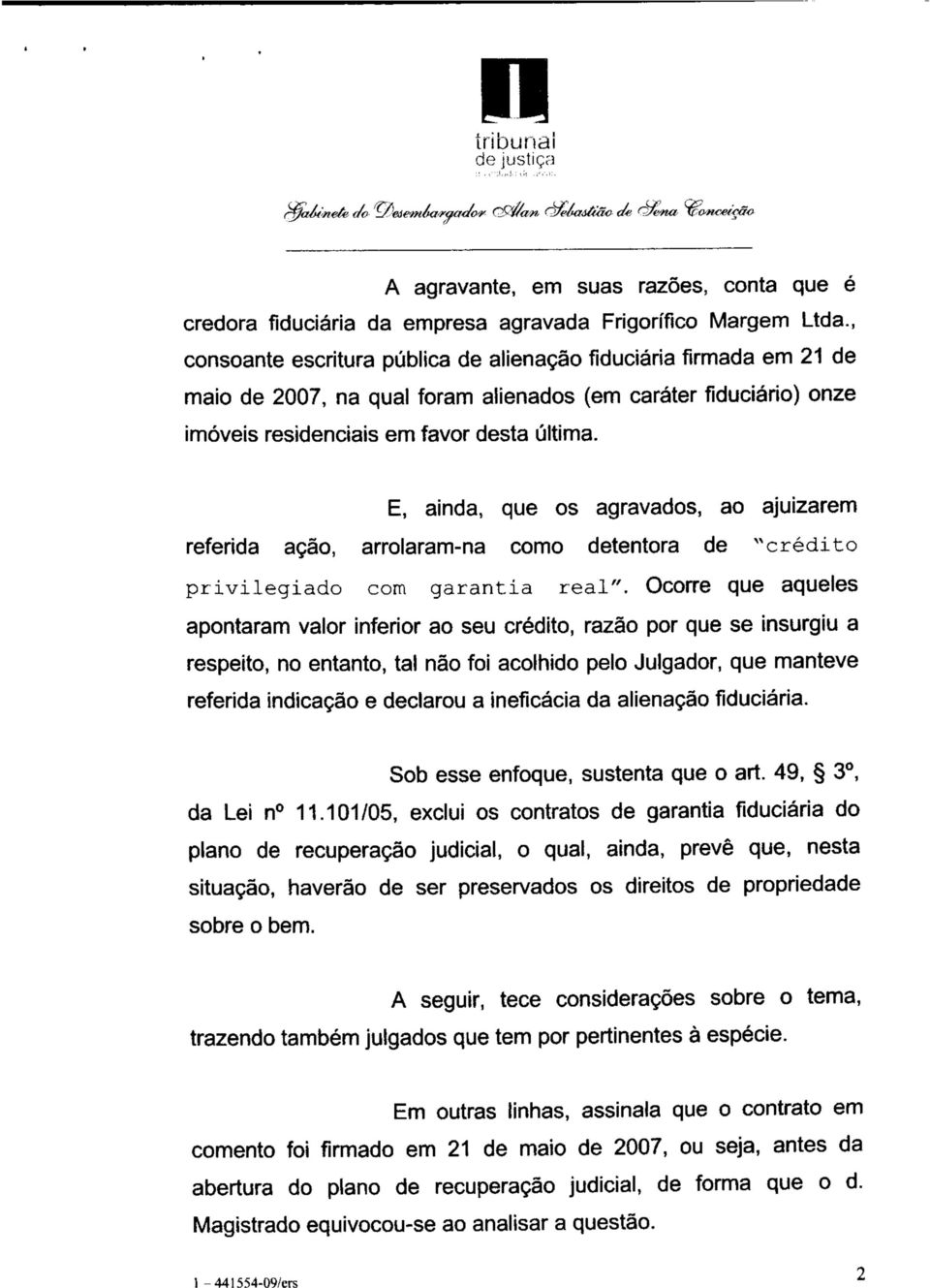 E, ainda, que os agravados, ao ajuizarem referida ação, arrolaram-na como detentora de "crédito privilegiado com garantia real".