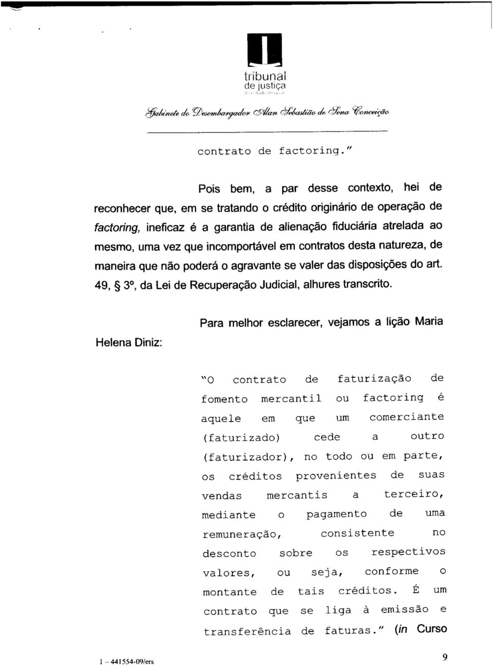 incomportável em contratos desta natureza, de maneira que não poderá o agravante se valer das disposições do art. 49, 3, da Lei de Recuperação Judicial, alhures transcrito.