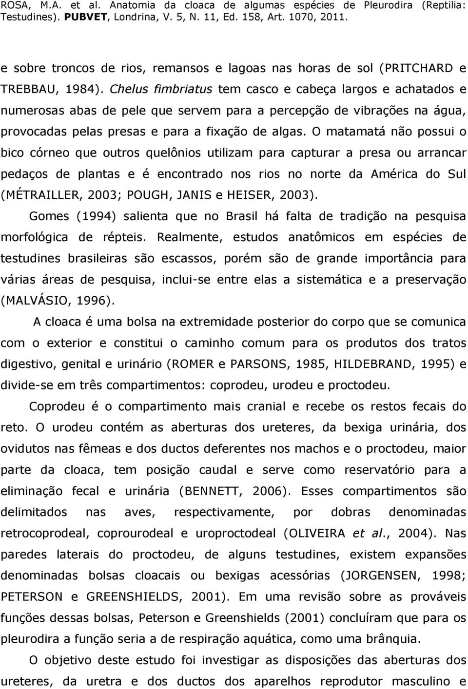 O matamatá não possui o bico córneo que outros quelônios utilizam para capturar a presa ou arrancar pedaços de plantas e é encontrado nos rios no norte da América do Sul (MÉTRAILLER, 2003; POUGH,