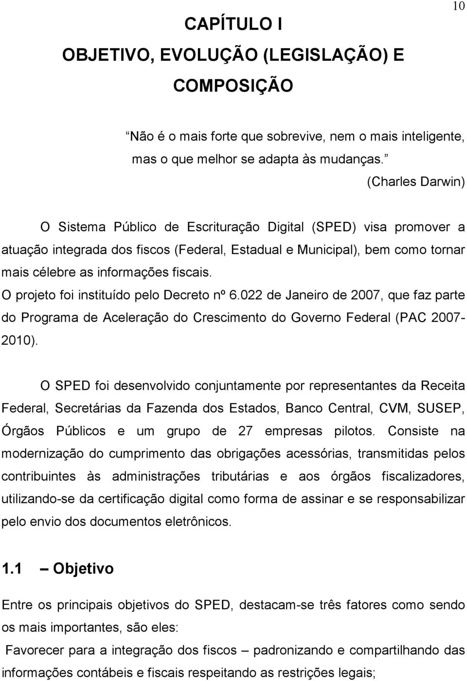 O projeto foi instituído pelo Decreto nº 6.022 de Janeiro de 2007, que faz parte do Programa de Aceleração do Crescimento do Governo Federal (PAC 2007-2010).