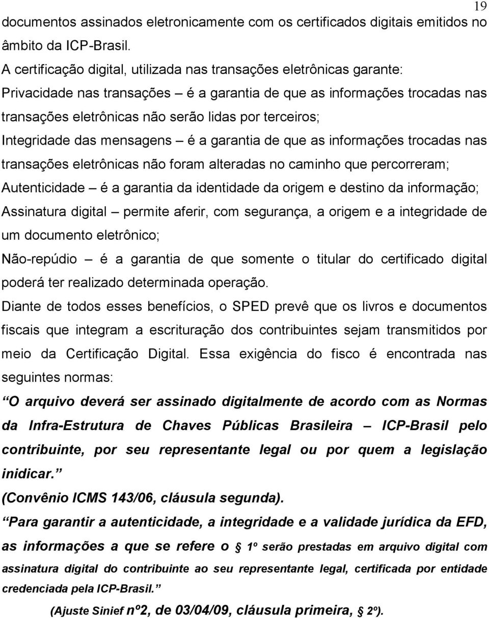 Integridade das mensagens é a garantia de que as informações trocadas nas transações eletrônicas não foram alteradas no caminho que percorreram; Autenticidade é a garantia da identidade da origem e