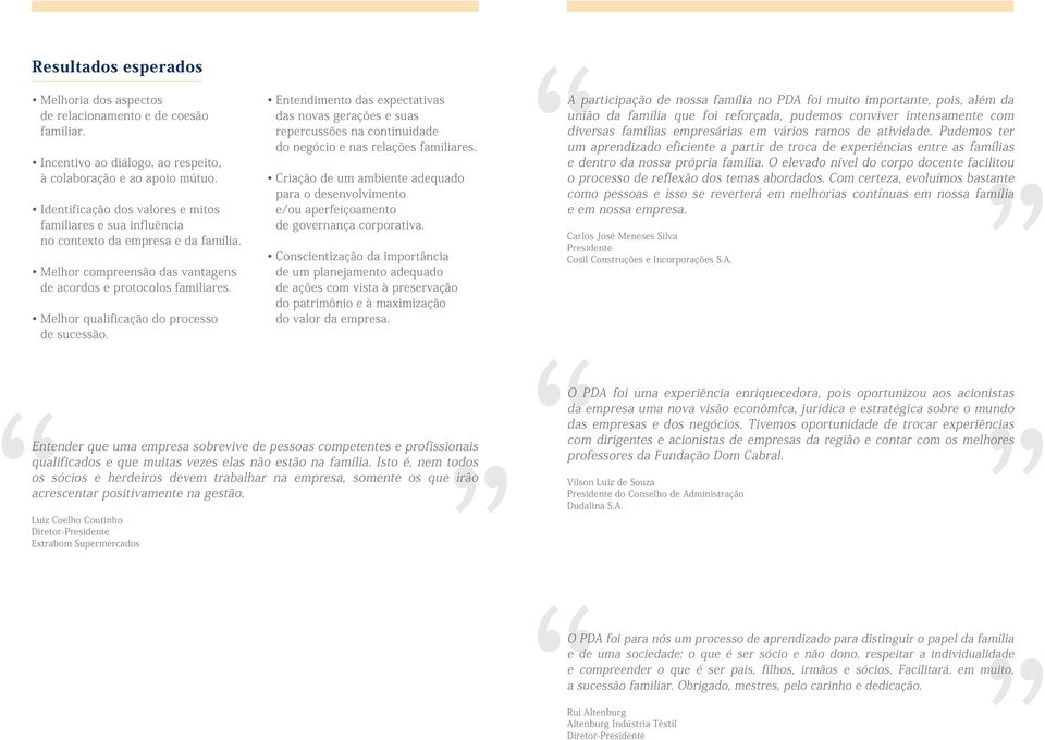 Melhor qualificação do processo de sucessão. Entendimento das expectativas das novas gerações e suas repercussões na continuidade do negócio e nas relações familiares.