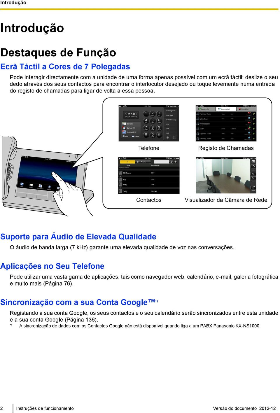 Telefone Registo de Chamadas Contactos Visualizador da Câmara de Rede Suporte para Áudio de Elevada Qualidade O áudio de banda larga (7 khz) garante uma elevada qualidade de voz nas conversações.