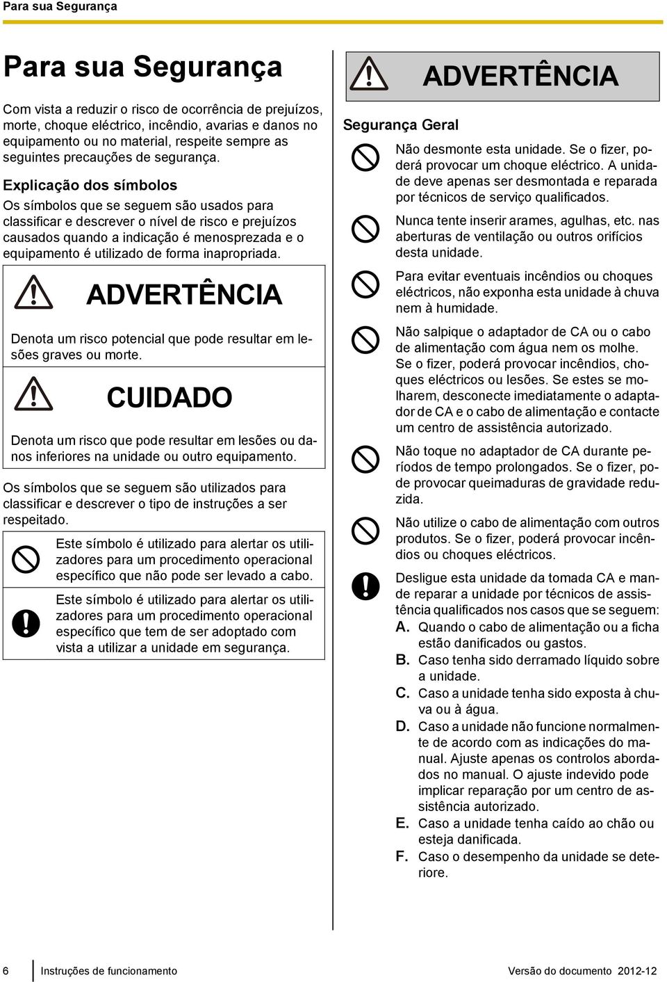 Explicação dos símbolos Os símbolos que se seguem são usados para classificar e descrever o nível de risco e prejuízos causados quando a indicação é menosprezada e o equipamento é utilizado de forma