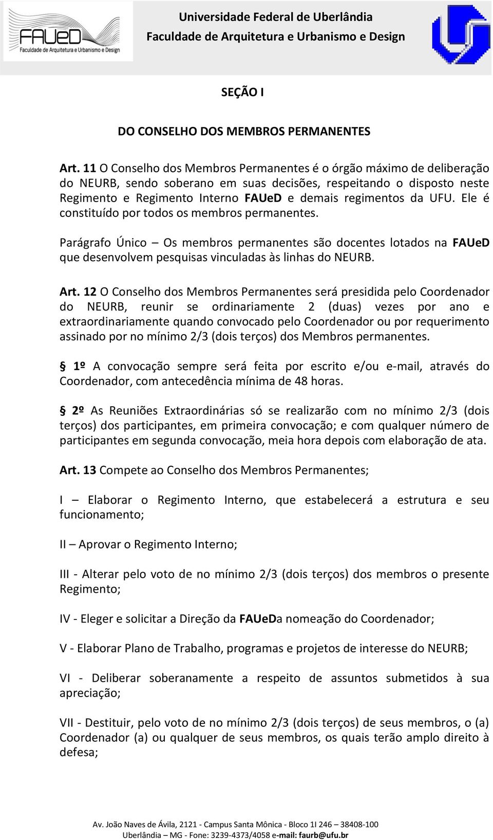 da UFU. Ele é constituído por todos os membros permanentes. Parágrafo Único Os membros permanentes são docentes lotados na FAUeD que desenvolvem pesquisas vinculadas às linhas do NEURB. Art.