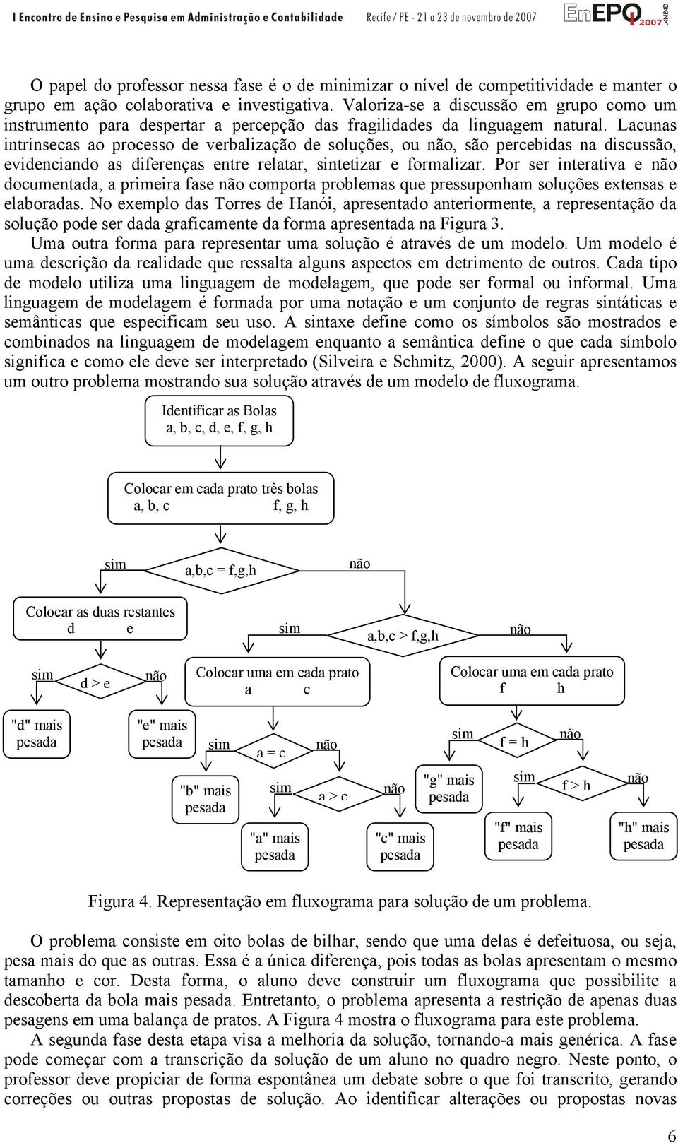 Lacunas intrínsecas ao processo de verbalização de soluções, ou, são percebidas na discussão, evidenciando as diferenças entre relatar, sintetizar e formalizar.