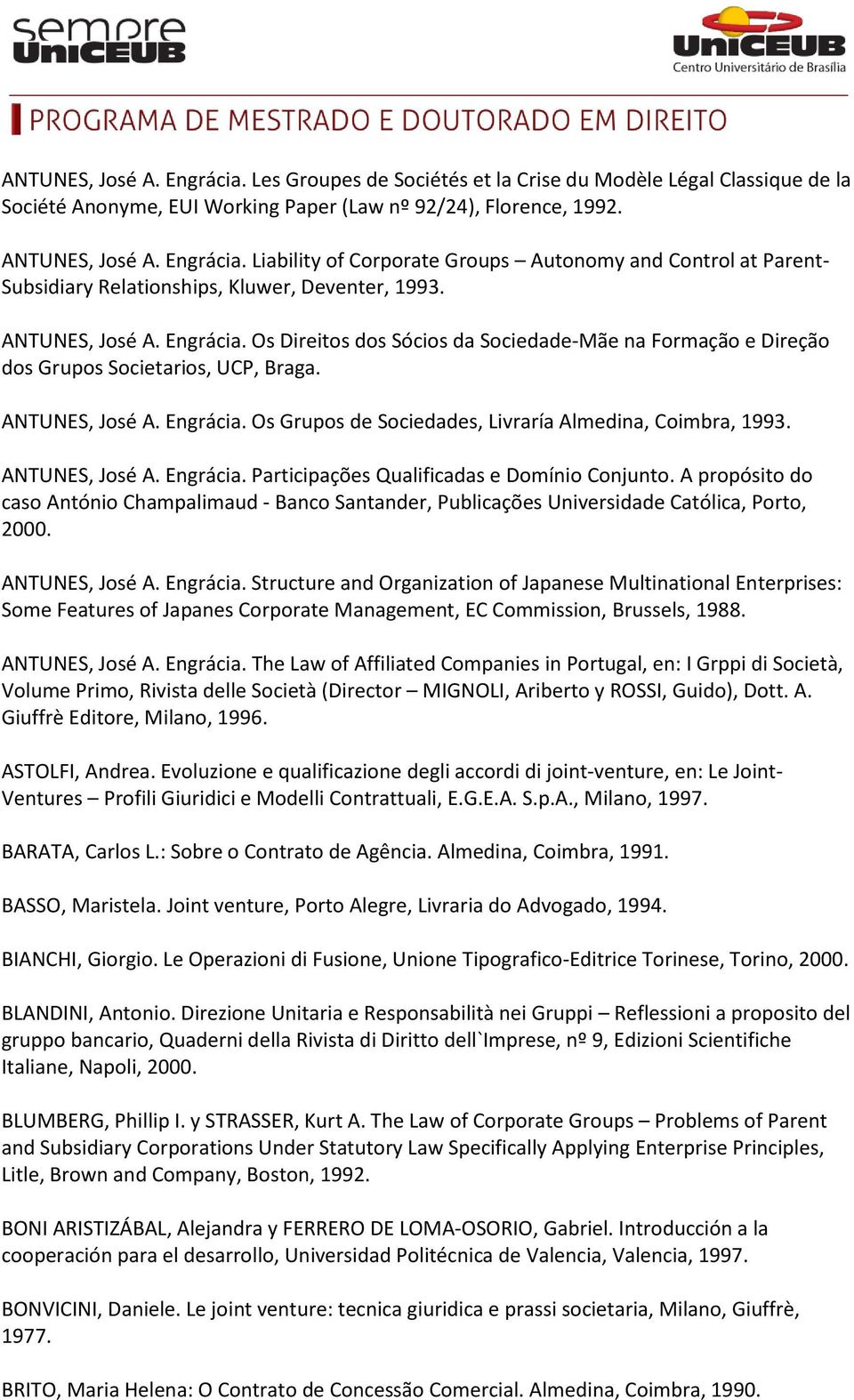 ANTUNES, José A. Engrácia. Participações Qualificadas e Domínio Conjunto. A propósito do caso António Champalimaud - Banco Santander, Publicações Universidade Católica, Porto, 2000. ANTUNES, José A.