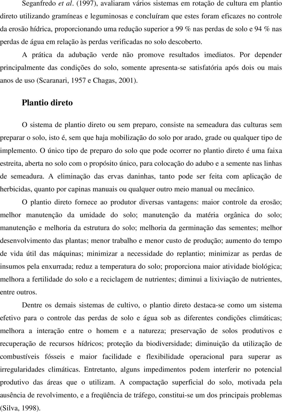 redução superior a 99 % nas perdas de solo e 94 % nas perdas de água em relação às perdas verificadas no solo descoberto. A prática da adubação verde não promove resultados imediatos.