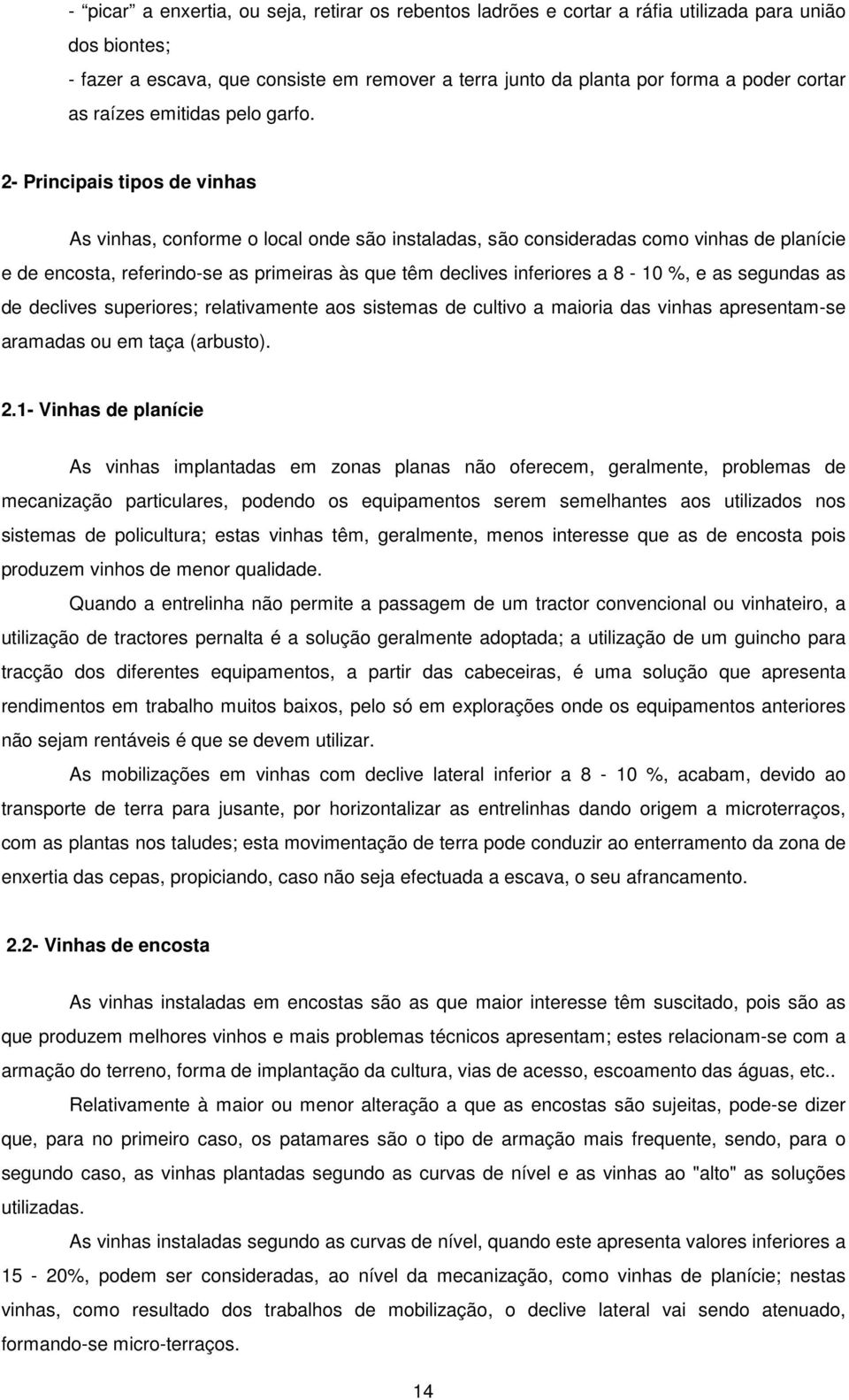 2- Principais tipos de vinhas As vinhas, conforme o local onde são instaladas, são consideradas como vinhas de planície e de encosta, referindo-se as primeiras às que têm declives inferiores a 8-10