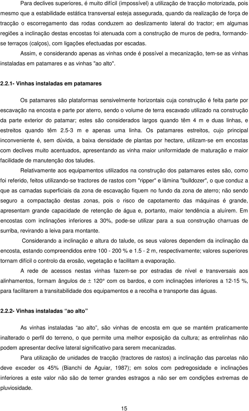 (calços), com ligações efectuadas por escadas. Assim, e considerando apenas as vinhas onde é possível a mecanização, tem-se as vinhas instaladas em patamares e as vinhas "ao alto". 2.