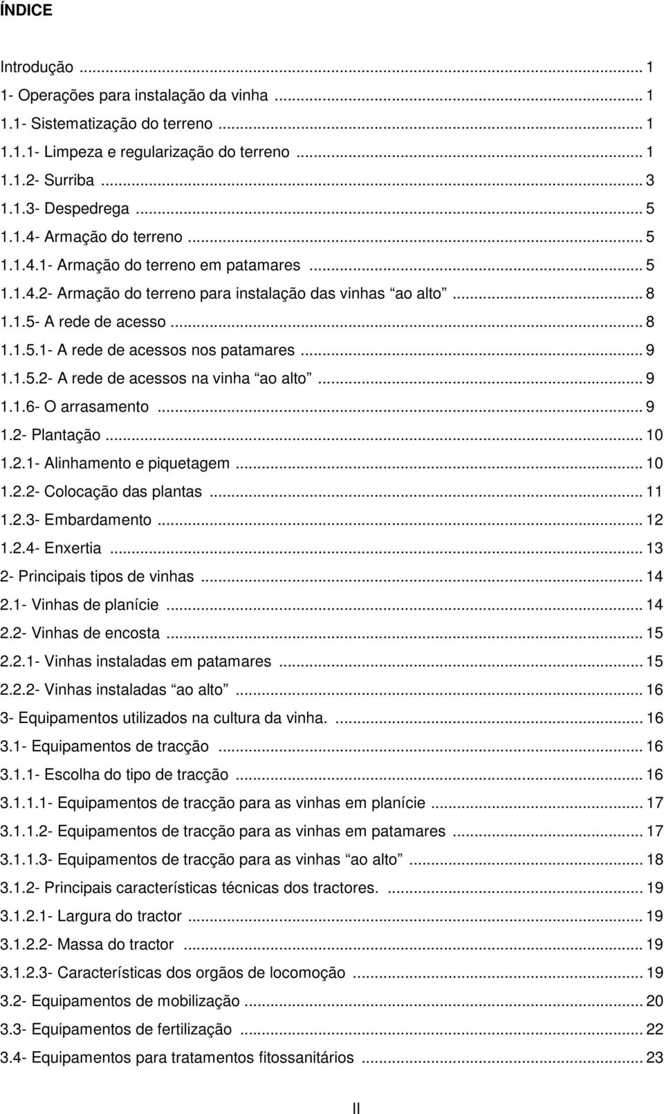 .. 9 1.1.6- O arrasamento... 9 1.2- Plantação... 10 1.2.1- Alinhamento e piquetagem... 10 1.2.2- Colocação das plantas... 11 1.2.3- Embardamento... 12 1.2.4- Enxertia.